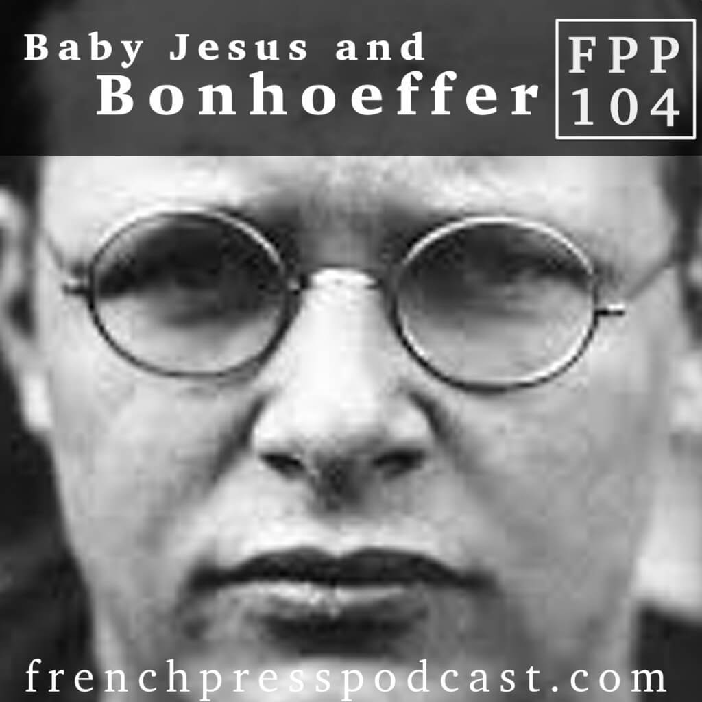 FPP 104 Baby Jesus and Bonhoeffer